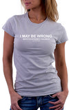 I May Be Wrong Women's Fit T-Shirt